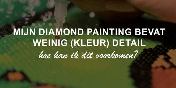 De reden dat jouw Diamond Painting weinig (kleur) detail bevat