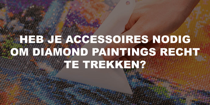 Heb je accessoires nodig om diamond paintings recht te trekken?